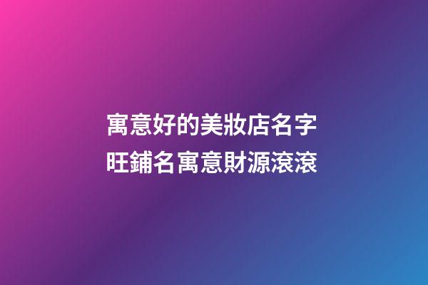 寓意好的美妝店名字 旺鋪名寓意財源滾滾-第1張-店鋪起名-玄機派